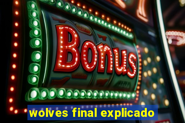 wolves final explicado